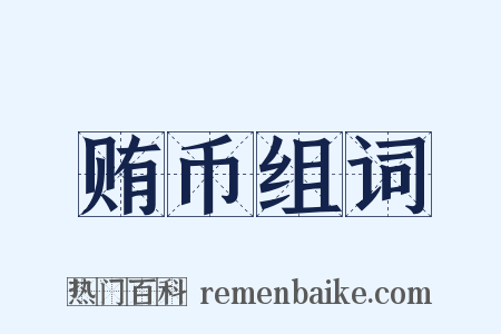 贿币组词是什么意思的图片